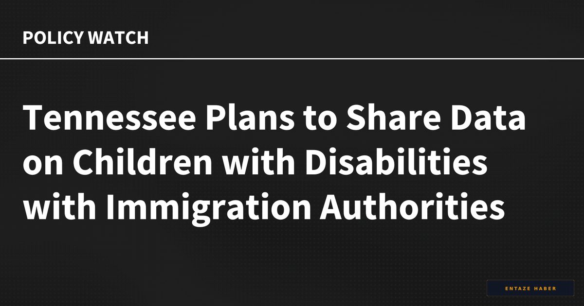 Tennessee Halts Controversial Plan to Report Children with Disabilities to Immigration Authorities